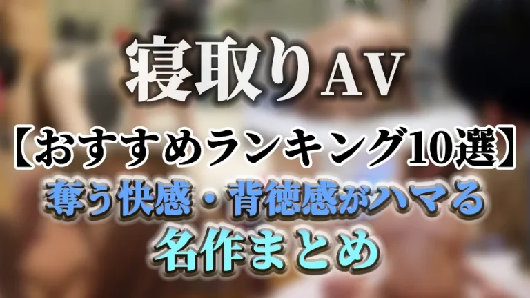 寝取りAVおすすめランキング10選｜奪う快感・背徳感がハマる名作まとめ